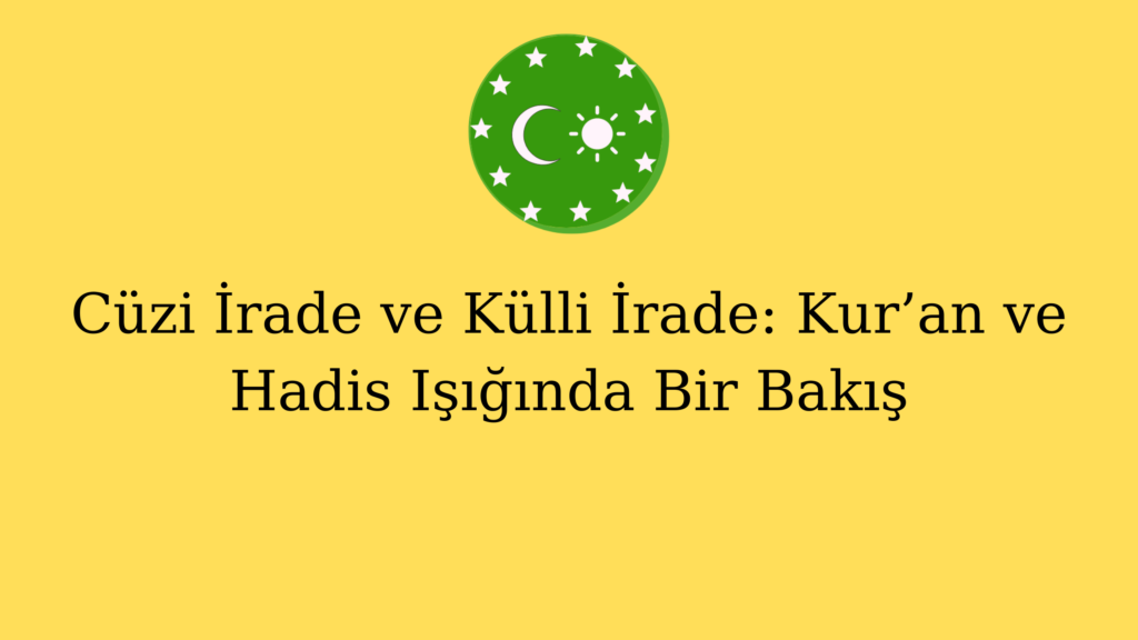 Cüzi İrade ve Külli İrade: Kur’an ve Hadis Işığında Bir Bakış