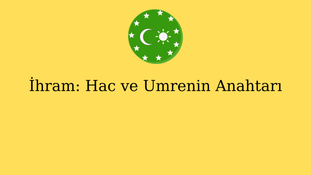 İhram: Hac ve Umrenin Anahtarı