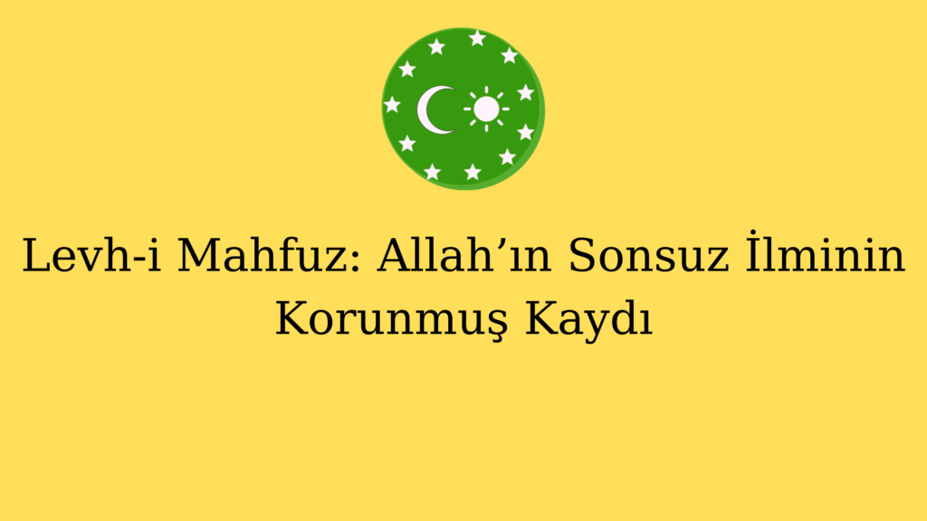 Levh-i Mahfuz: Allah’ın Sonsuz İlminin Korunmuş Kaydı