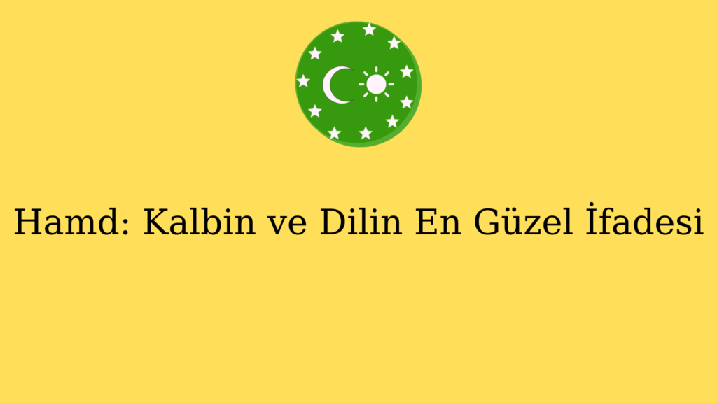 Hamd: Kalbin ve Dilin En Güzel İfadesi