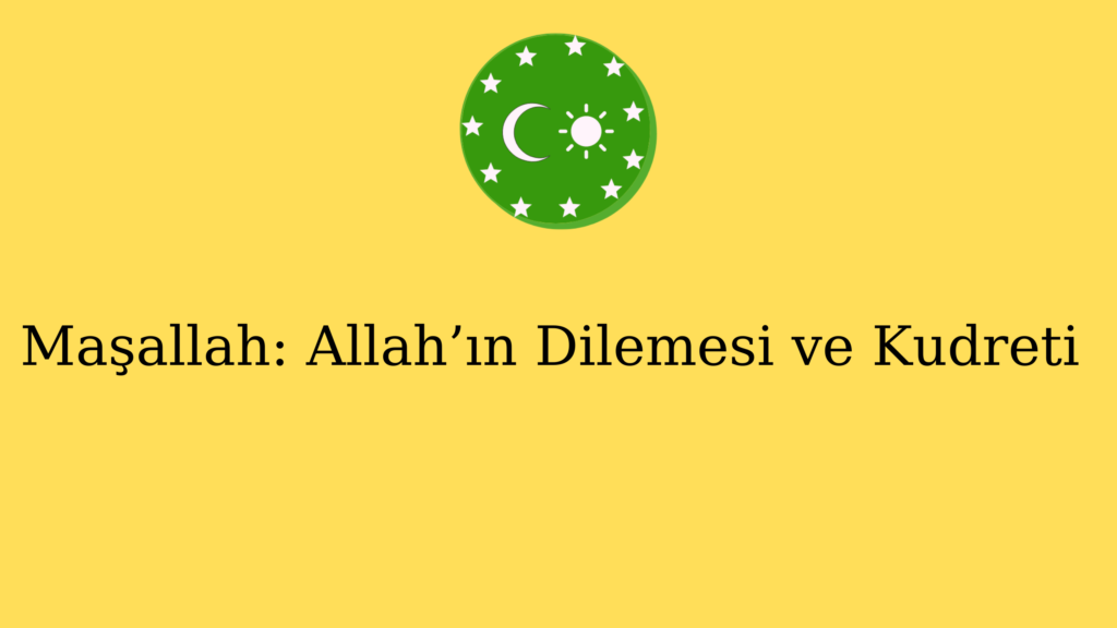 Maşallah: Allah’ın Dilemesi ve Kudreti