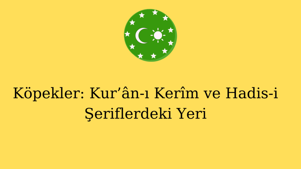 Köpekler: Kur’ân-ı Kerîm ve Hadis-i Şeriflerdeki Yeri