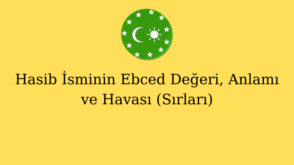 Hasib İsminin Ebced Değeri, Anlamı ve Havası (Sırları)
