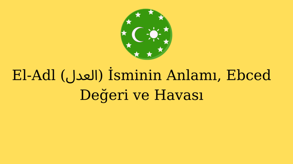 El-Adl (العدل) İsminin Anlamı, Ebced Değeri ve Havası