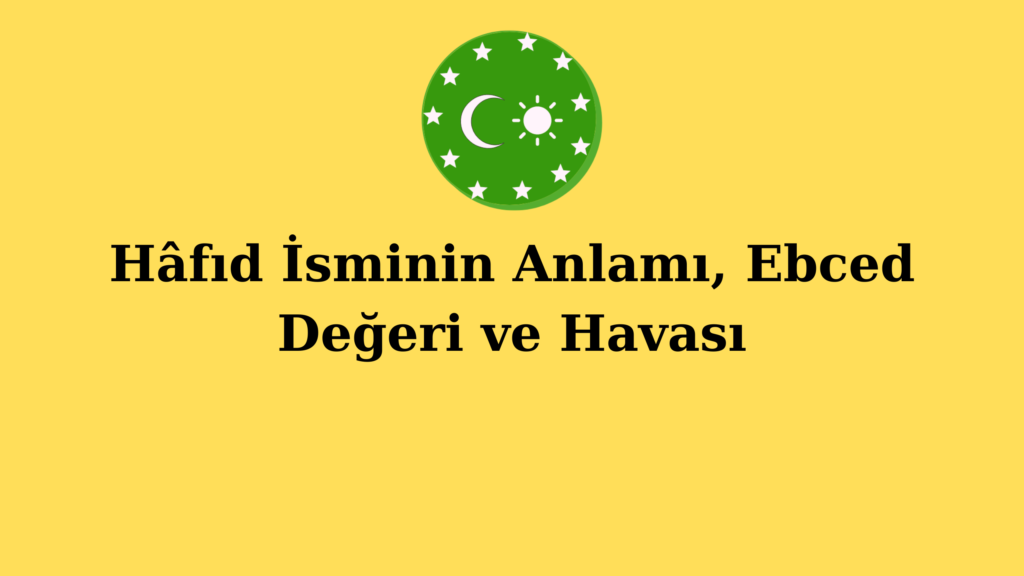 Hâfıd İsminin Anlamı, Ebced Değeri ve Havası