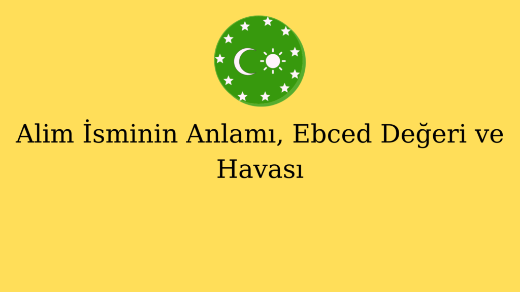 Alim İsminin Anlamı, Ebced Değeri ve Havası