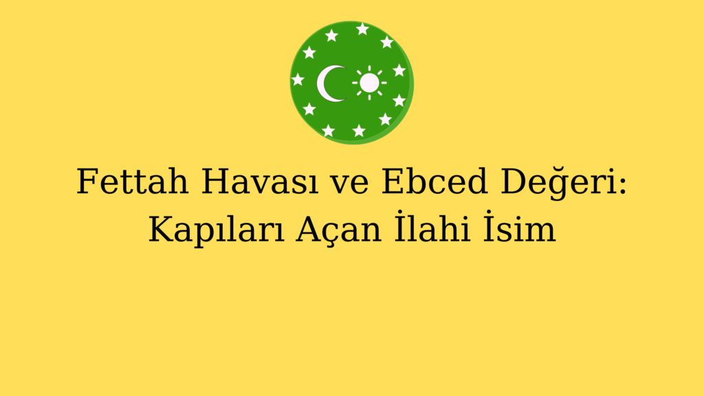 Fettah Havası ve Ebced Değeri: Kapıları Açan İlahi İsim