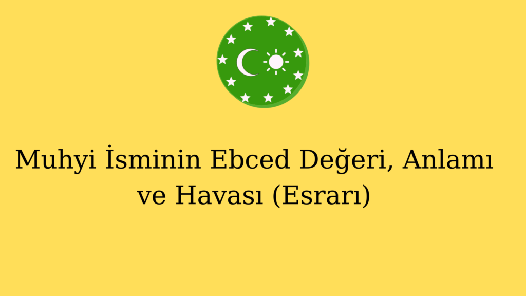 Muhyi İsminin Ebced Değeri, Anlamı ve Havası (Esrarı)