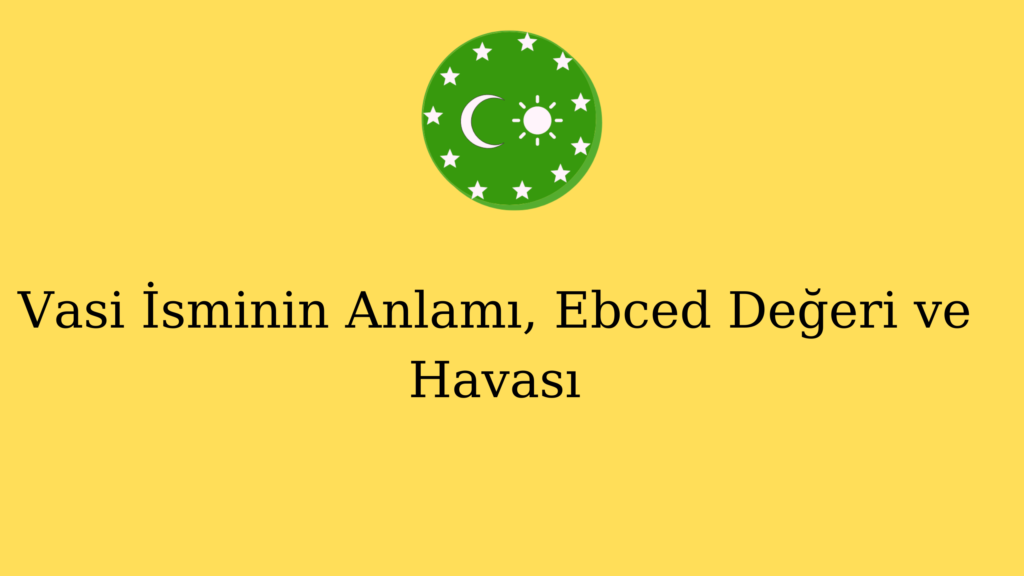 Vasi İsminin Anlamı, Ebced Değeri ve Havası