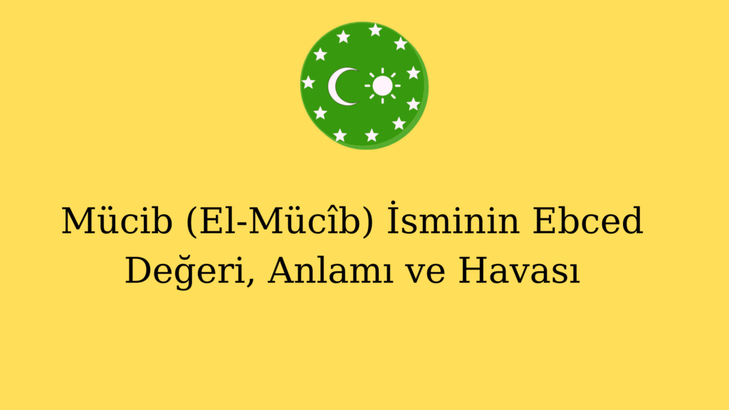 Mücib (El-Mücîb) İsminin Ebced Değeri, Anlamı ve Havası