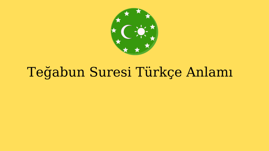 Teğabun Suresi Türkçe Anlamı