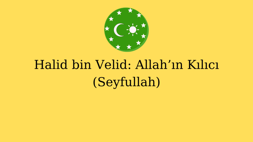 Halid bin Velid: Allah’ın Kılıcı (Seyfullah)