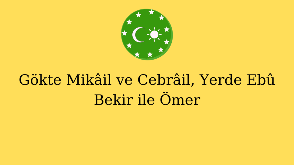 Gökte Mikâil ve Cebrâil, Yerde Ebû Bekir ile Ömer