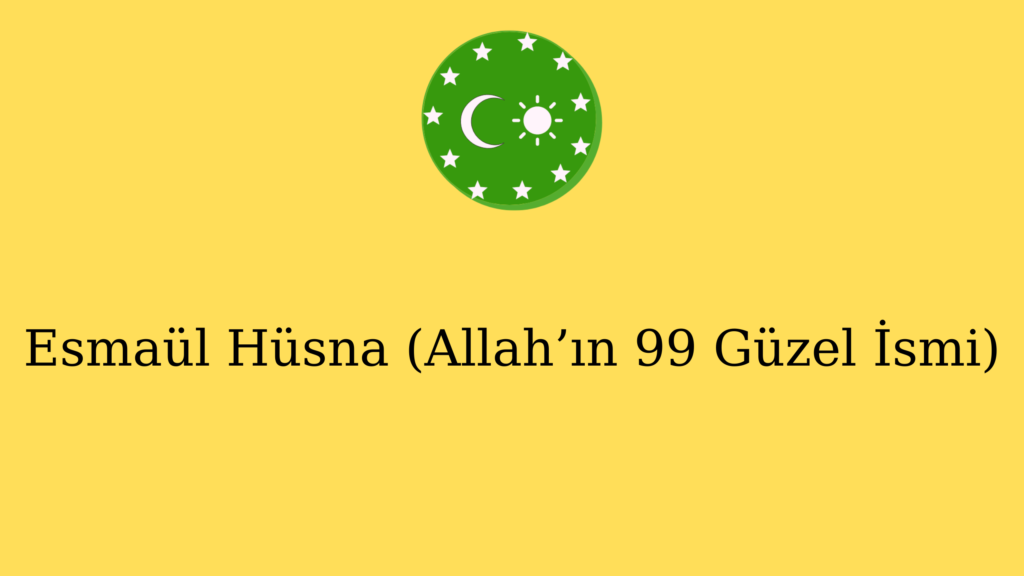 Esmaül Hüsna (Allah’ın 99 Güzel İsmi)