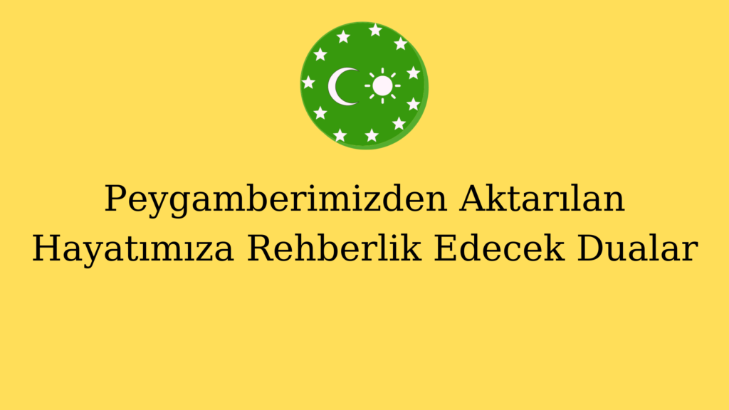 Peygamberimizden Aktarılan Hayatımıza Rehberlik Edecek Dualar
