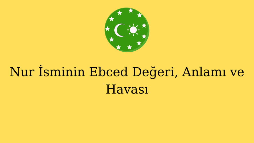Nur İsminin Ebced Değeri, Anlamı ve Havası