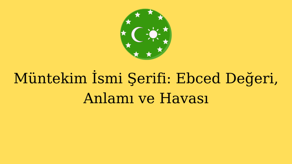Müntekim İsmi Şerifi: Ebced Değeri, Anlamı ve Havası