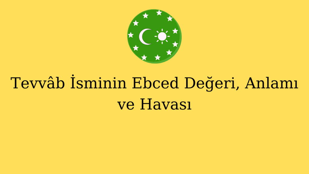 Tevvâb İsminin Ebced Değeri, Anlamı ve Havası