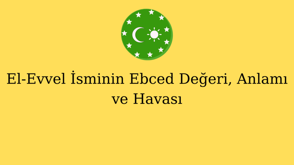 El-Evvel İsminin Ebced Değeri, Anlamı ve Havası