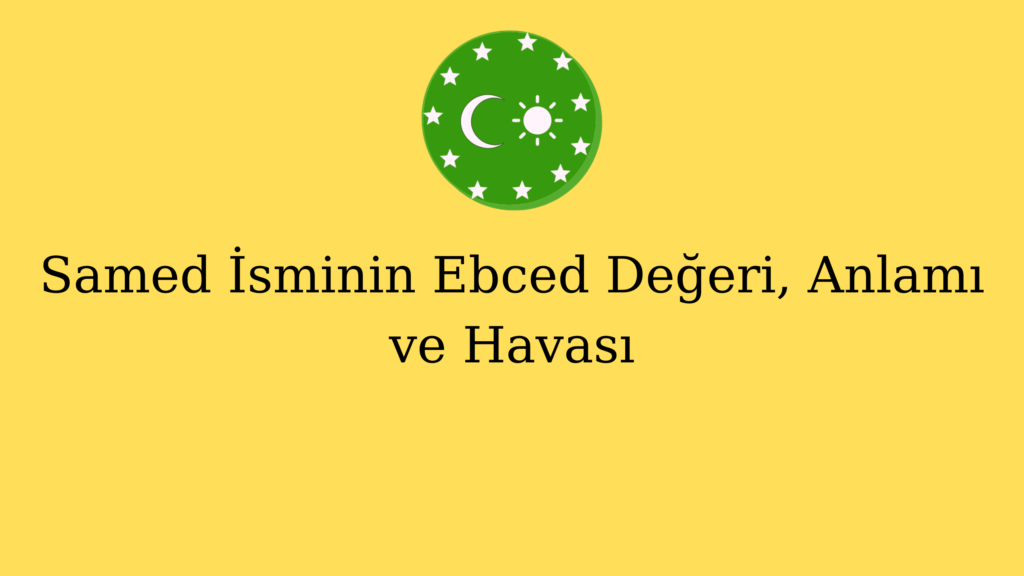 Samed İsminin Ebced Değeri, Anlamı ve Havası