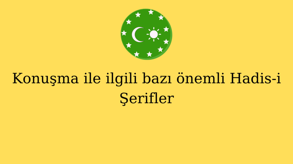 Konuşma ile ilgili bazı önemli Hadis-i Şerifler
