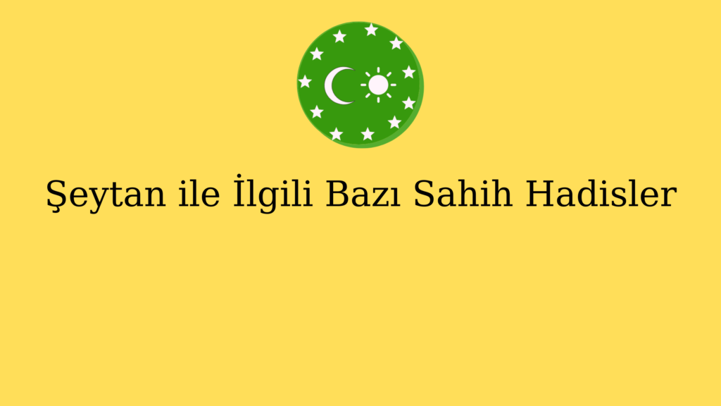 Şeytan ile İlgili Bazı Sahih Hadisler