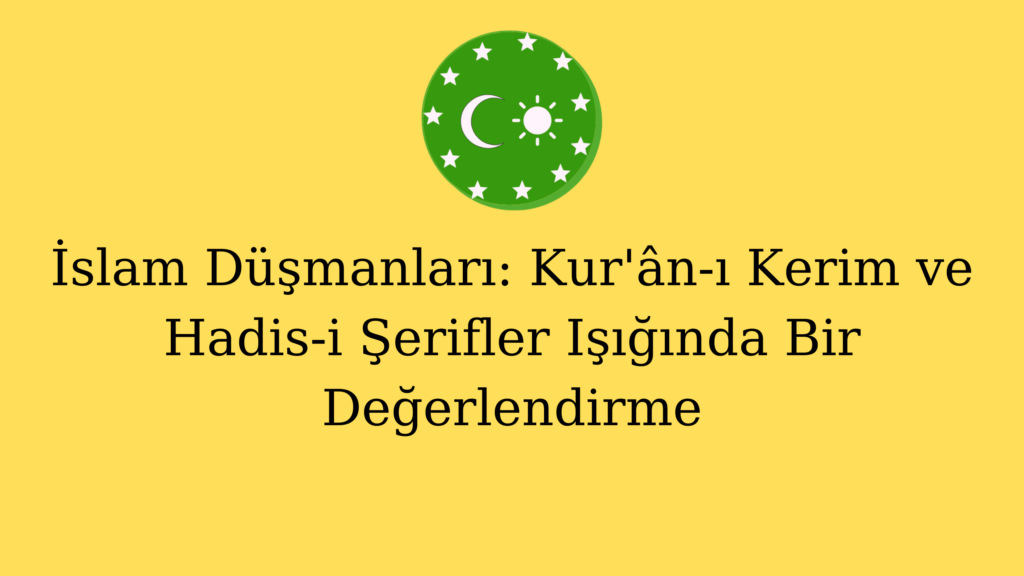 İslam Düşmanları: Kur’ân-ı Kerim ve Hadis-i Şerifler Işığında Bir Değerlendirme