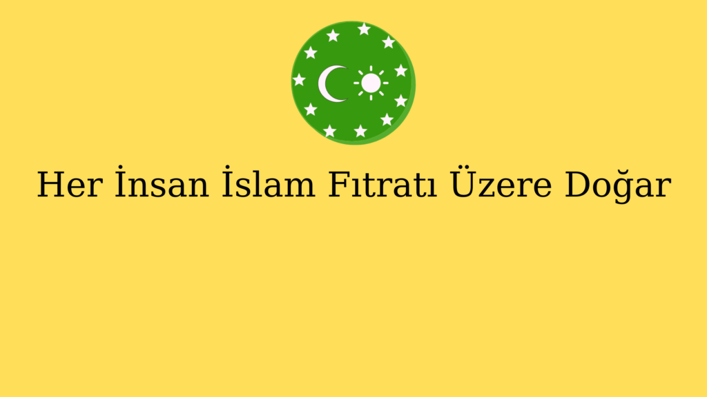 Her İnsan İslam Fıtratı Üzere Doğar