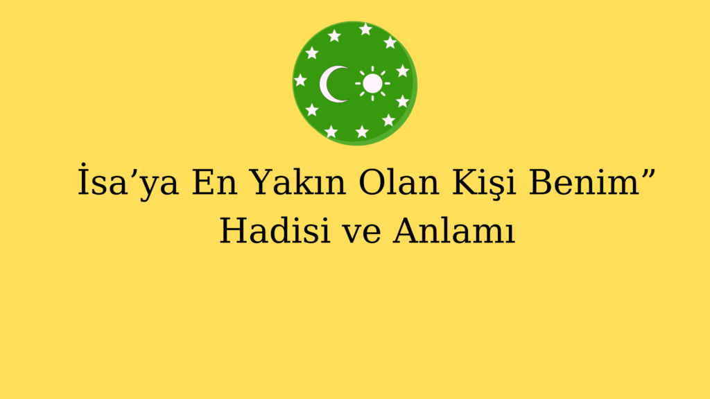 İsa’ya En Yakın Olan Kişi Benim” Hadisi ve Anlamı