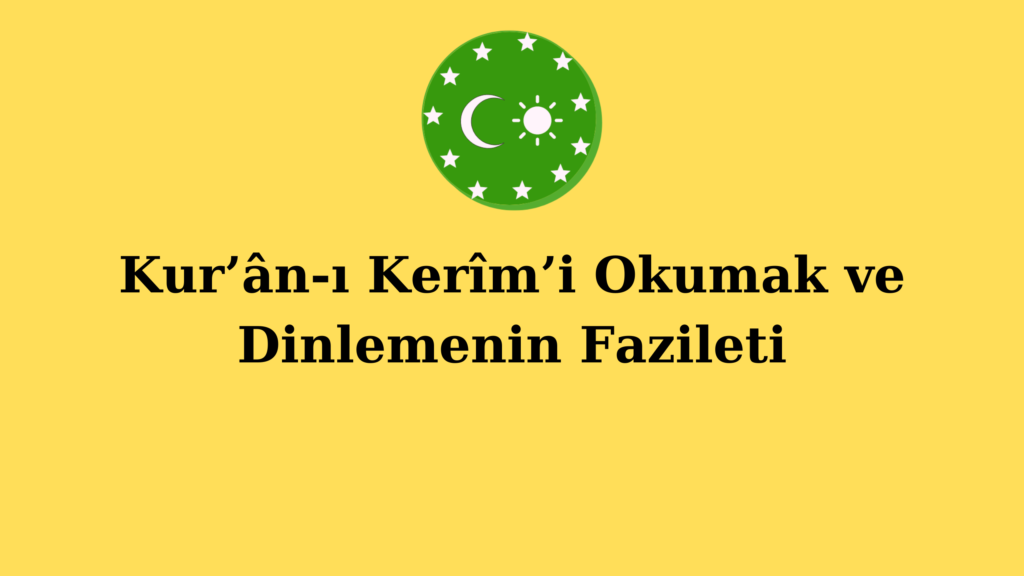 Kur’ân-ı Kerîm’i Okumak ve Dinlemenin Fazileti