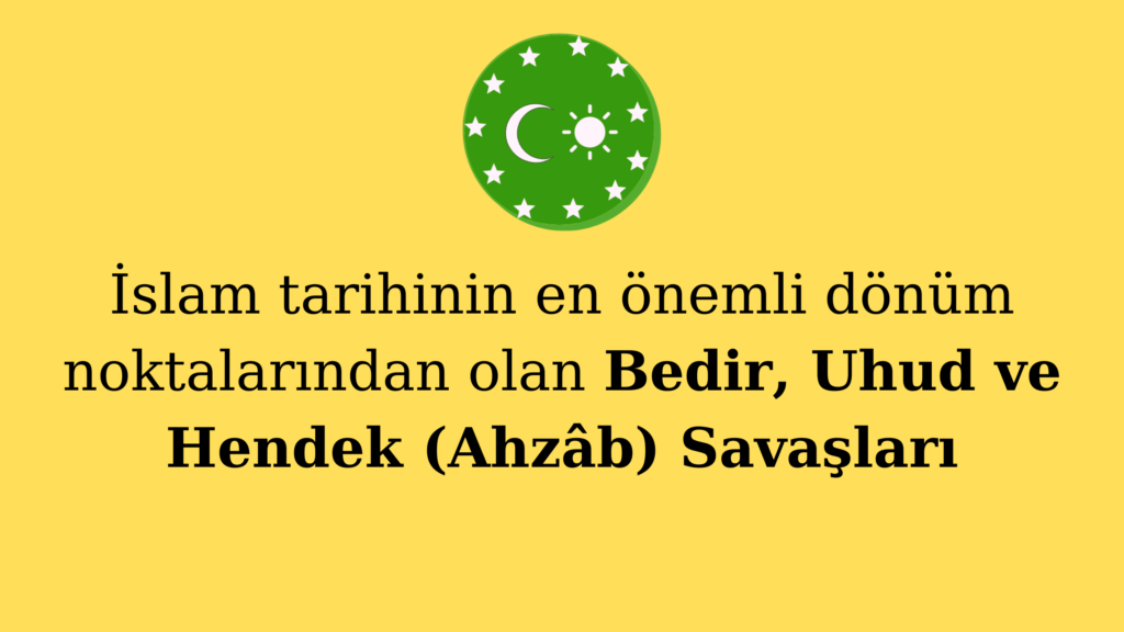 İslam tarihinin en önemli dönüm noktalarından olan Bedir, Uhud ve Hendek (Ahzâb) Savaşları