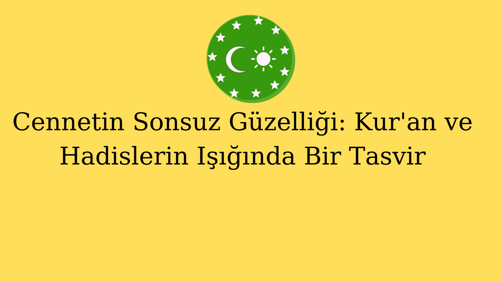 Cennetin Sonsuz Güzelliği: Kur’an ve Hadislerin Işığında Bir Tasvir