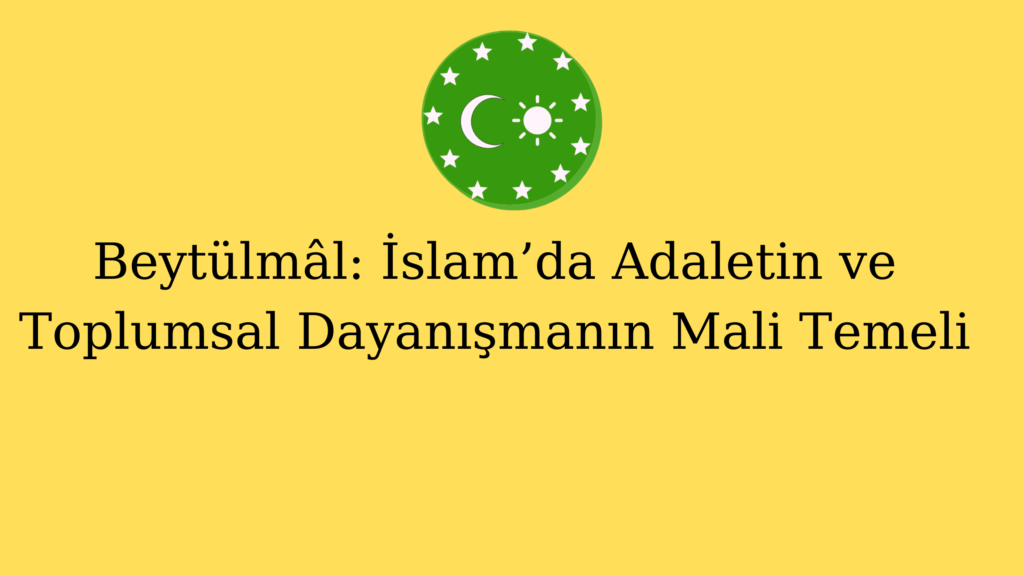 Beytülmâl: İslam’da Adaletin ve Toplumsal Dayanışmanın Mali Temeli