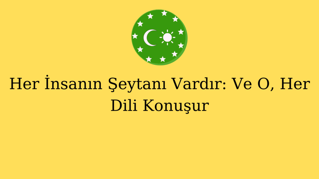 Her İnsanın Şeytanı Vardır: Ve O, Her Dili Konuşur