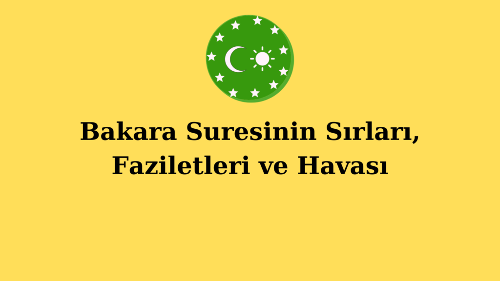 Bakara Suresinin Sırları, Faziletleri ve Havası