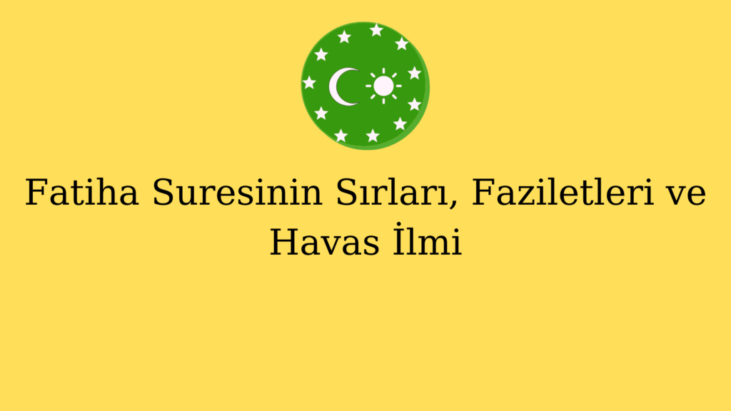 Fatiha Suresinin Sırları, Faziletleri ve Havas İlmi
