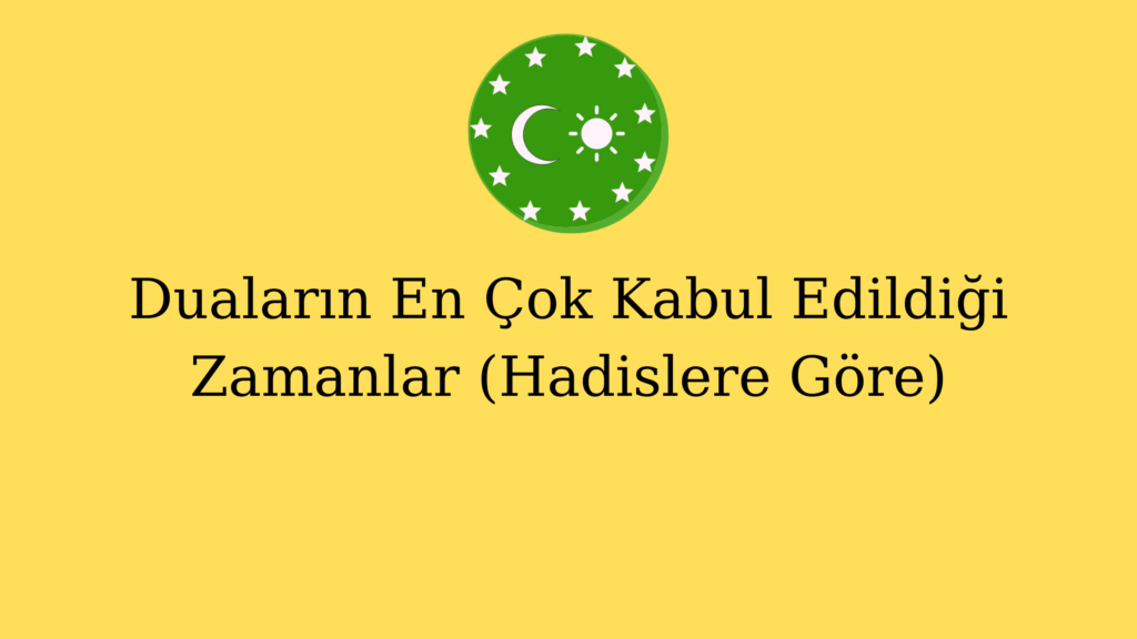 Duaların En Çok Kabul Edildiği Zamanlar (Hadislere Göre)