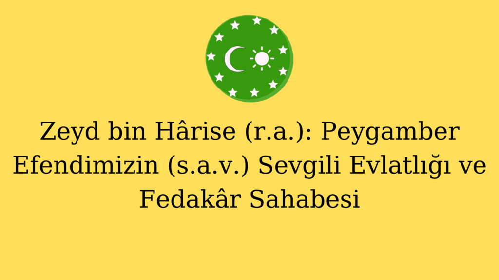 Zeyd bin Hârise (r.a.): Peygamber Efendimizin (s.a.v.) Sevgili Evlatlığı ve Fedakâr Sahabesi