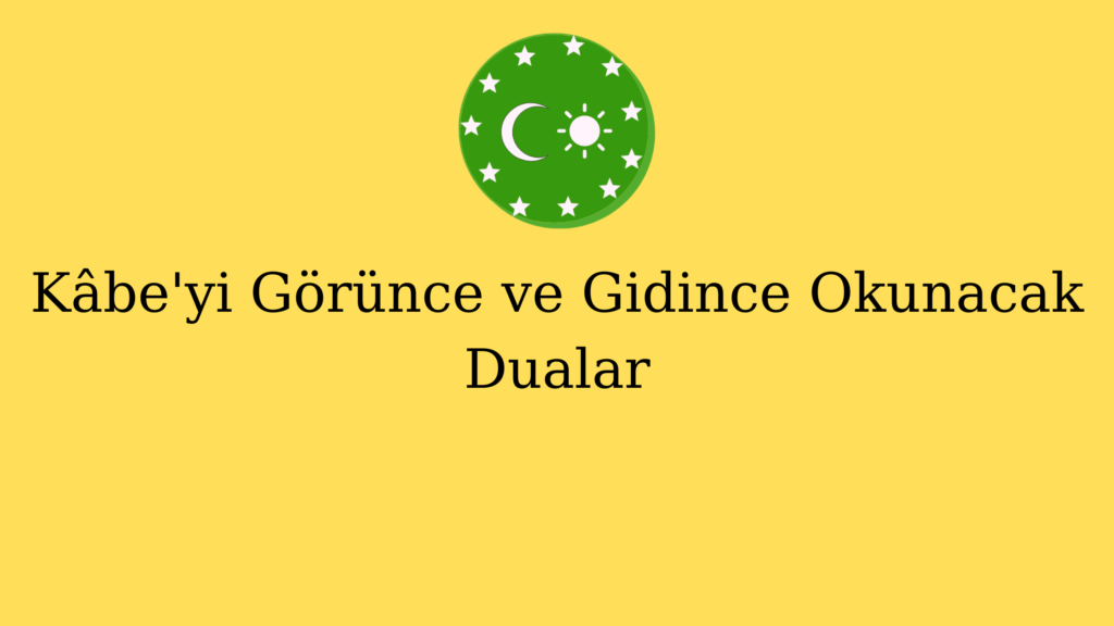 Kâbe’yi Görünce ve Gidince Okunacak Dualar