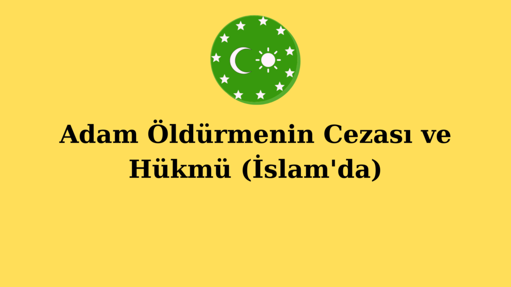Adam Öldürmenin Cezası ve Hükmü (İslam’da)
