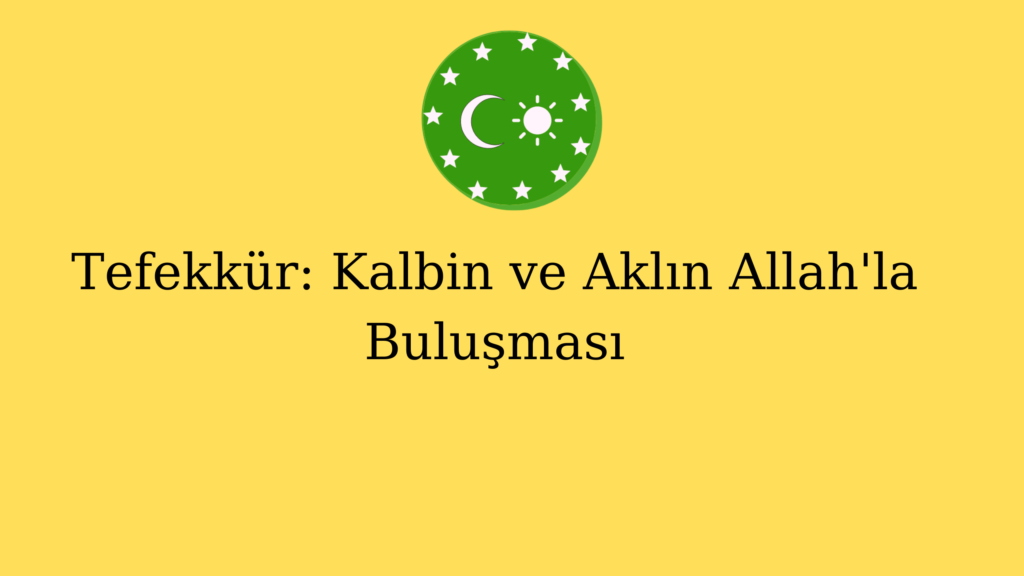 Tefekkür: Kalbin ve Aklın Allah’la Buluşması