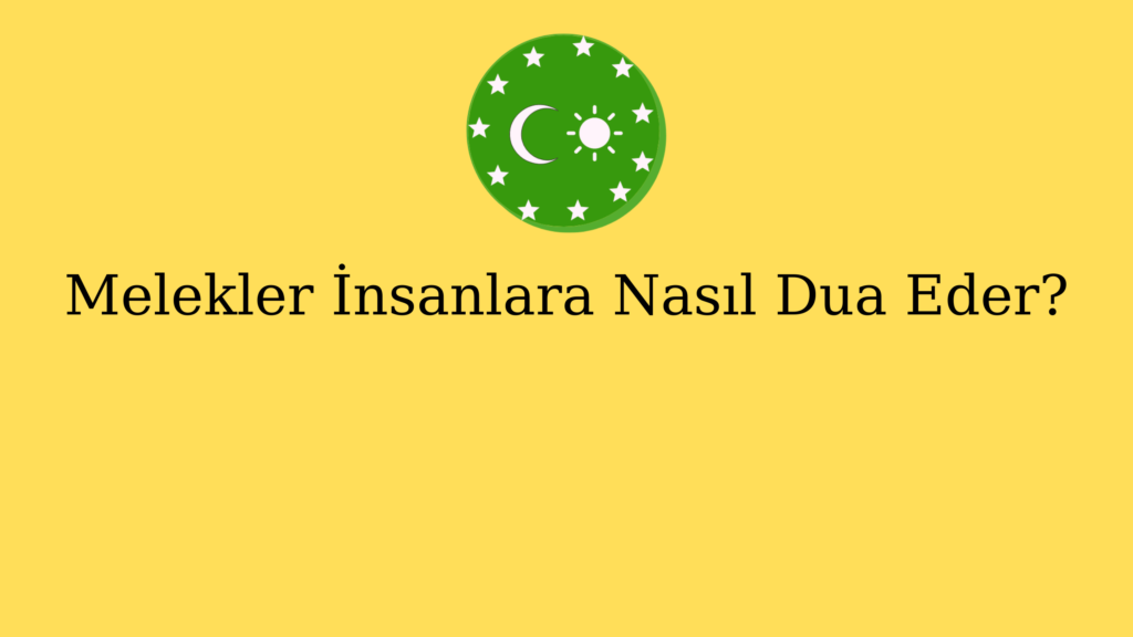 Melekler İnsanlara Nasıl Dua Eder?