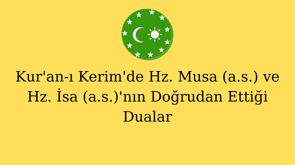 Kur’an-ı Kerim’de Hz. Musa (a.s.) ve Hz. İsa (a.s.)’nın Doğrudan Ettiği Dualar