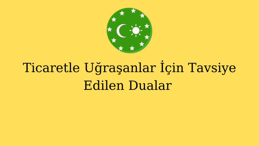 Ticaretle Uğraşanlar İçin  Tavsiye Edilen Dualar