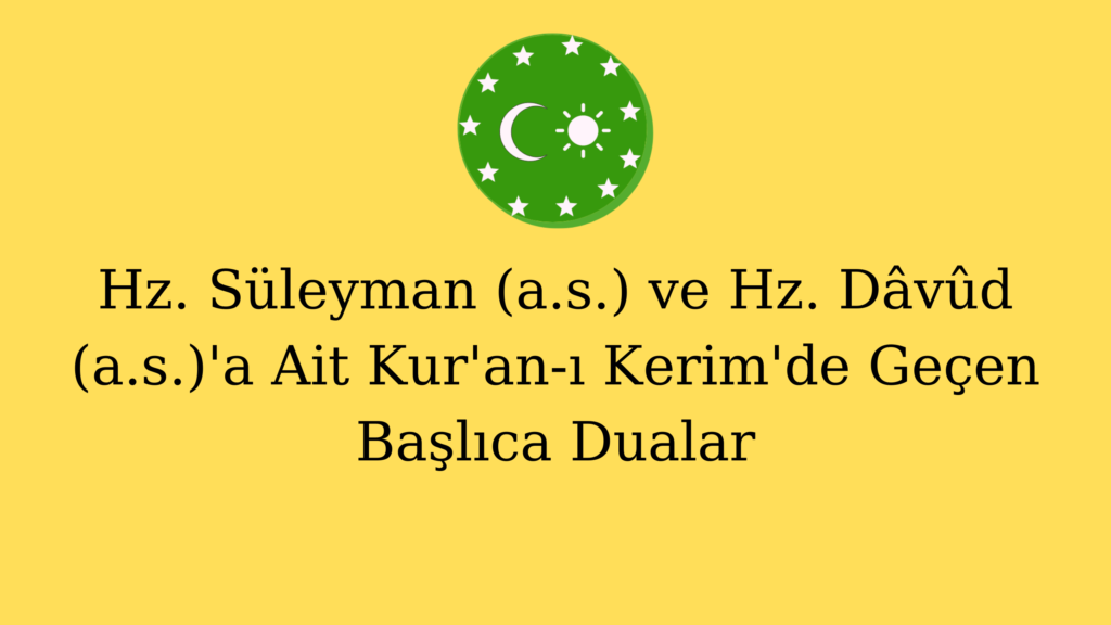 Hz. Süleyman (a.s.) ve Hz. Dâvûd (a.s.)’a Ait Kur’an-ı Kerim’de Geçen Başlıca Dualar
