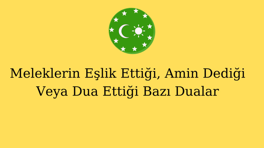 Meleklerin Eşlik Ettiği, Amin Dediği Veya Dua Ettiği Bazı Dualar