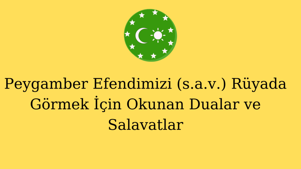 Peygamber Efendimizi (s.a.v.) Rüyada Görmek İçin Okunan Dualar ve Salavatlar
