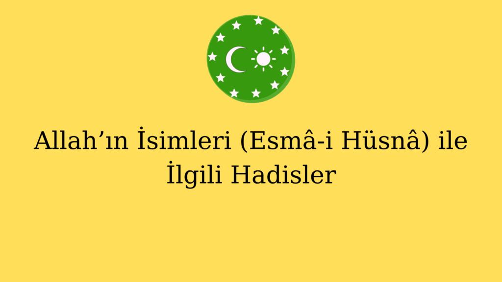 Allah’ın İsimleri (Esmâ-i Hüsnâ) ile İlgili Hadisler