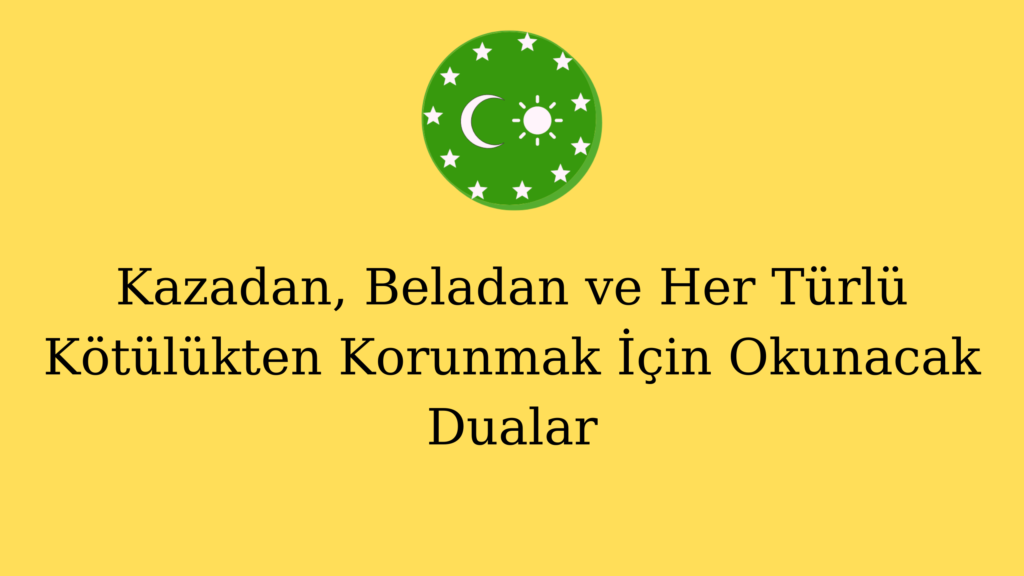 Kazadan, Beladan ve Her Türlü Kötülükten Korunmak İçin Okunacak Dualar