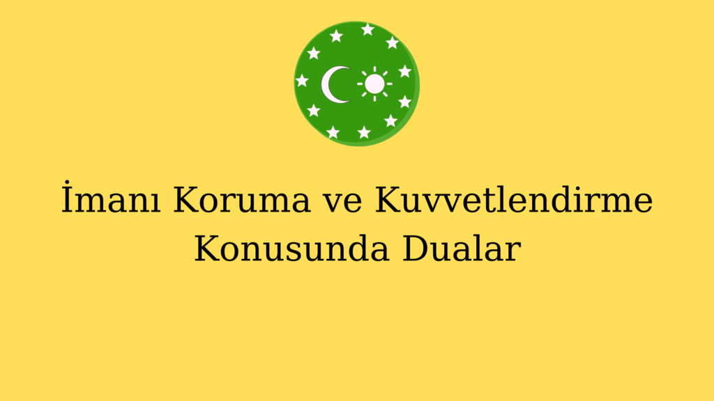 İmanı Koruma ve Kuvvetlendirme Konusunda Dualar